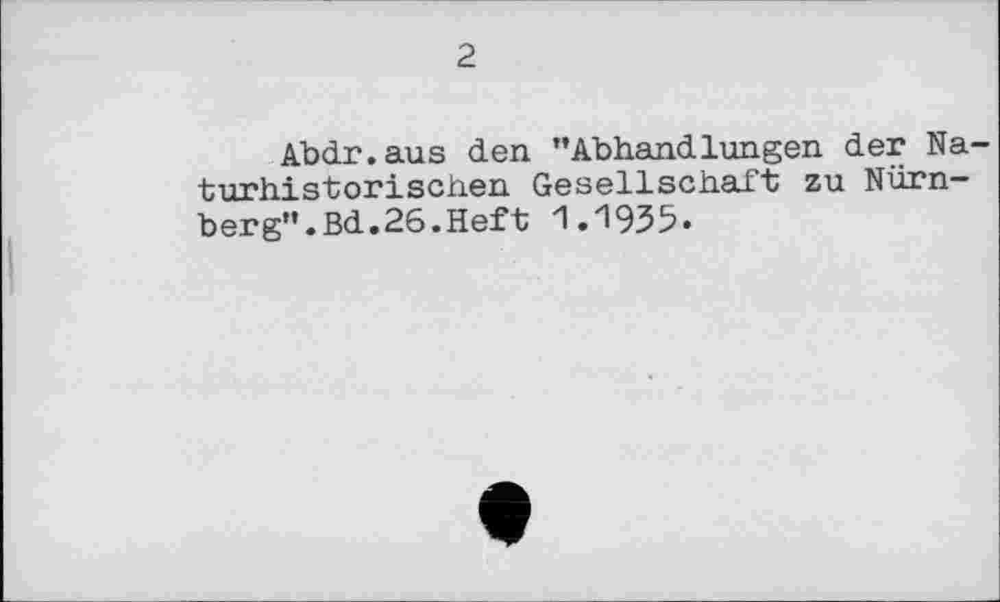 ﻿2
Abdr.aus den "Abhandlungen der Naturhistorischen Gesellschaft zu Nürnberg". Bd. 26. Heft 1.1935.